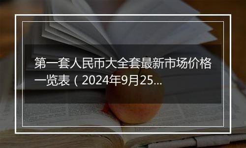 第一套人民币大全套最新市场价格一览表（2024年9月25日）