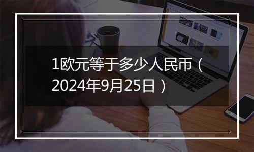 1欧元等于多少人民币（2024年9月25日）