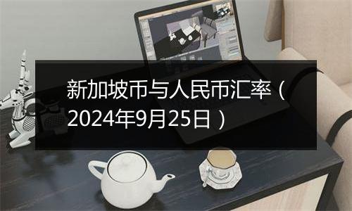 新加坡币与人民币汇率（2024年9月25日）