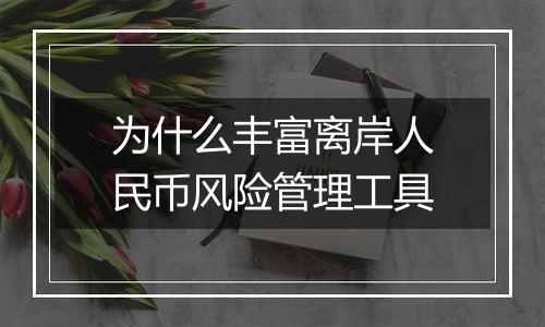 为什么丰富离岸人民币风险管理工具