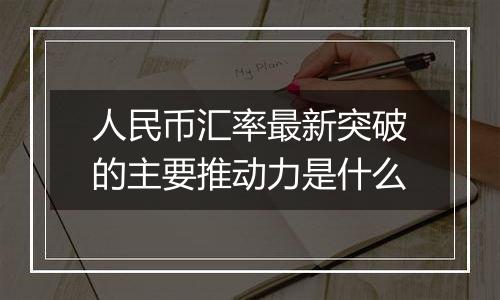 人民币汇率最新突破的主要推动力是什么