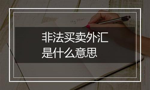 非法买卖外汇是什么意思