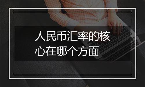 人民币汇率的核心在哪个方面