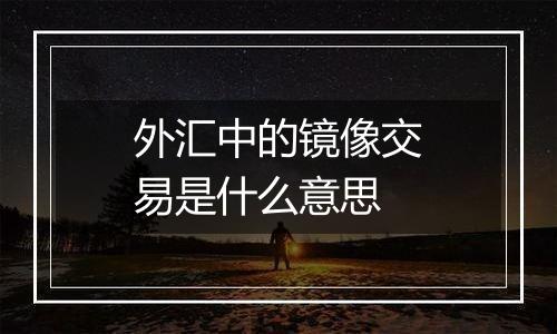 外汇中的镜像交易是什么意思