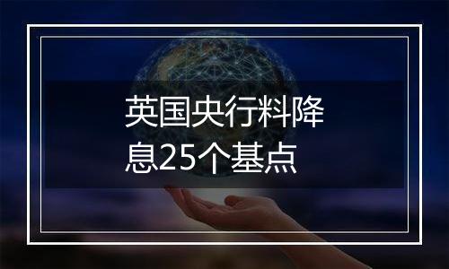 英国央行料降息25个基点