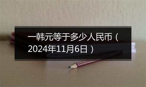 一韩元等于多少人民币（2024年11月6日）