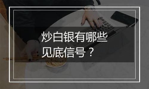 炒白银有哪些见底信号？