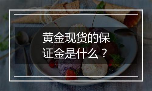 黄金现货的保证金是什么？