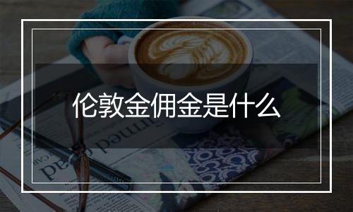 伦敦金佣金是什么