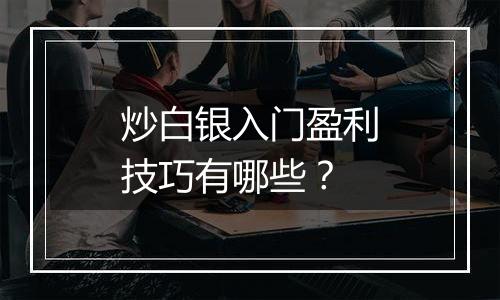 炒白银入门盈利技巧有哪些？