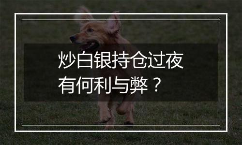 炒白银持仓过夜有何利与弊？