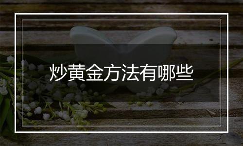 炒黄金方法有哪些