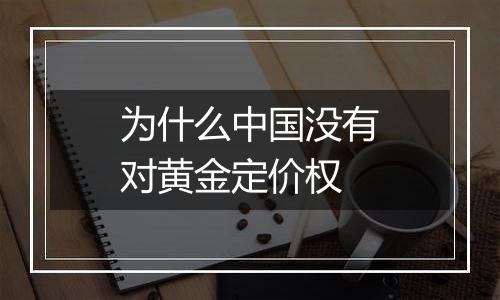 为什么中国没有对黄金定价权