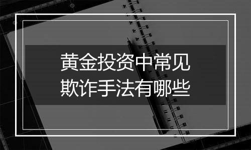 黄金投资中常见欺诈手法有哪些