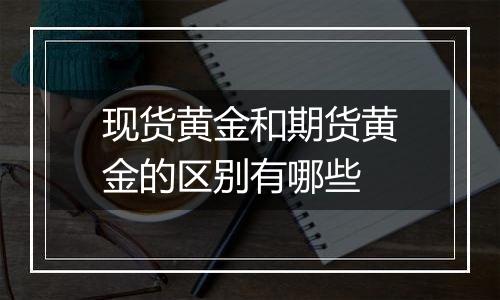 现货黄金和期货黄金的区别有哪些