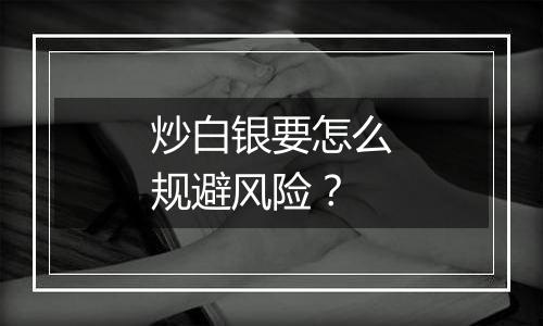 炒白银要怎么规避风险？