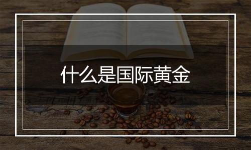 什么是国际黄金