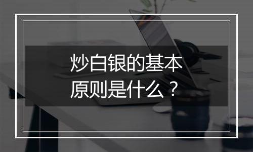 炒白银的基本原则是什么？