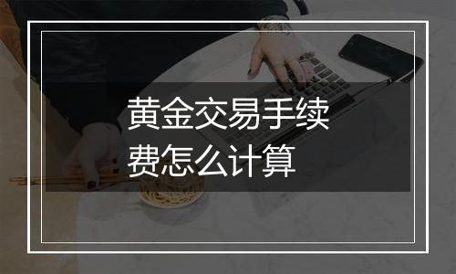 黄金交易手续费怎么计算