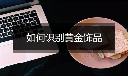 如何识别黄金饰品