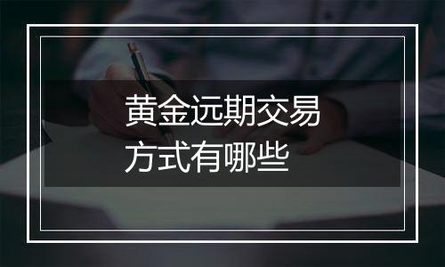 黄金远期交易方式有哪些