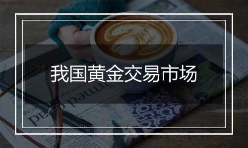 我国黄金交易市场