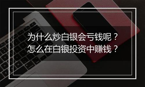 为什么炒白银会亏钱呢？怎么在白银投资中赚钱？