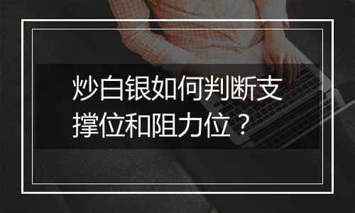 炒白银如何判断支撑位和阻力位？