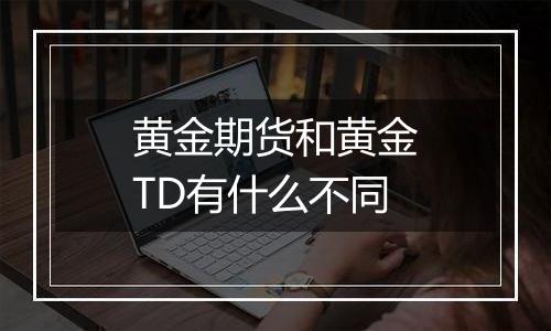 黄金期货和黄金TD有什么不同