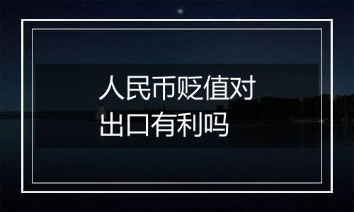 人民币贬值对出口有利吗