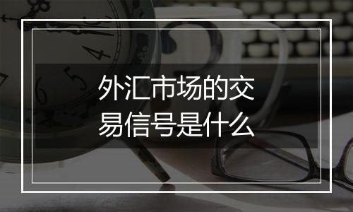 外汇市场的交易信号是什么