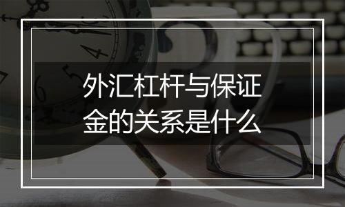 外汇杠杆与保证金的关系是什么