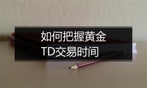 如何把握黄金TD交易时间