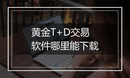 黄金T+D交易软件哪里能下载