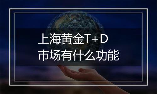 上海黄金T+D市场有什么功能