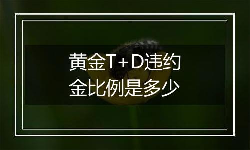 黄金T+D违约金比例是多少