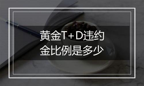 黄金T+D违约金比例是多少