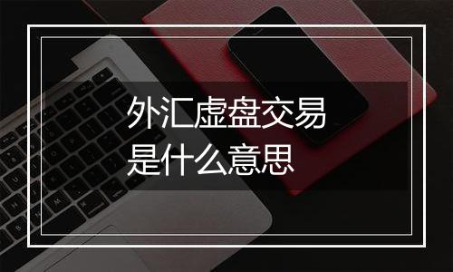 外汇虚盘交易是什么意思