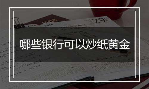 哪些银行可以炒纸黄金