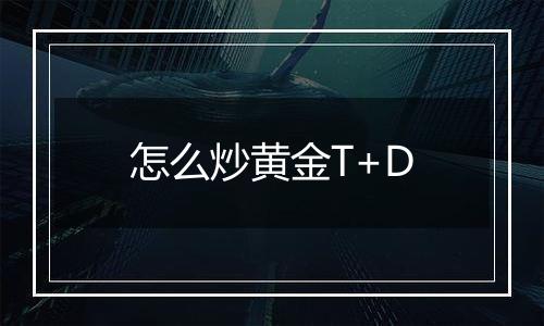 怎么炒黄金T+D