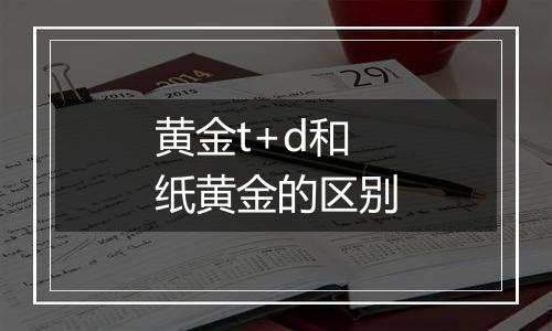 黄金t+d和纸黄金的区别