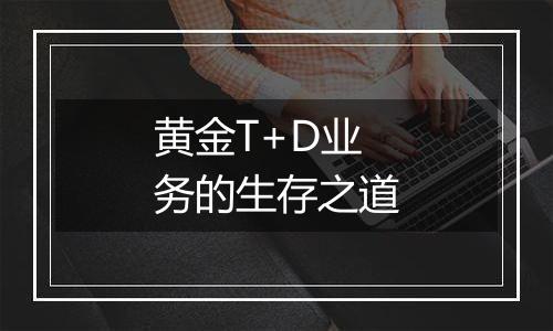 黄金T+D业务的生存之道