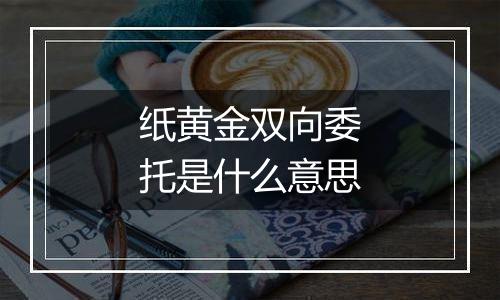 纸黄金双向委托是什么意思