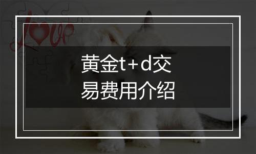 黄金t+d交易费用介绍