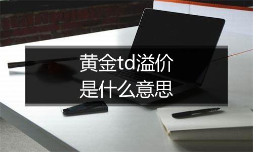 黄金td溢价是什么意思