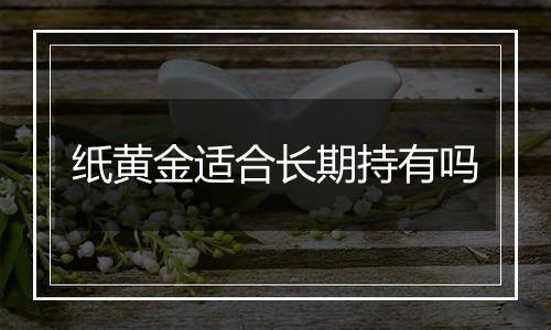 纸黄金适合长期持有吗