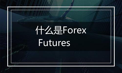 什么是Forex Futures