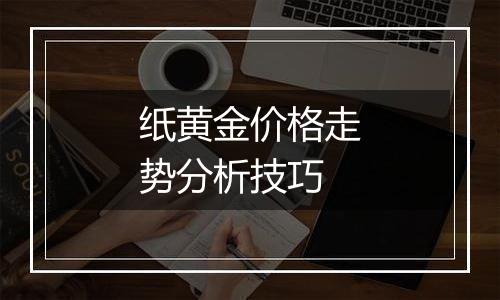 纸黄金价格走势分析技巧