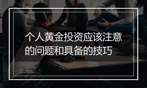 个人黄金投资应该注意的问题和具备的技巧