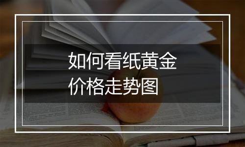 如何看纸黄金价格走势图